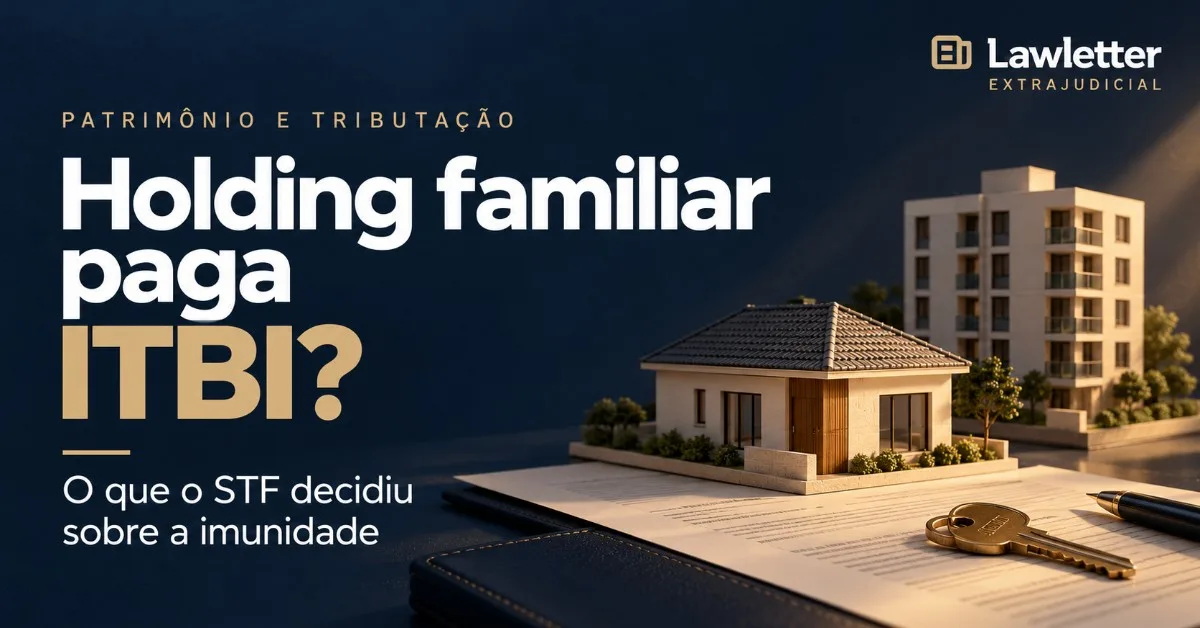 Holding familiar paga ITBI? O que o STF decidiu sobre a imunidade